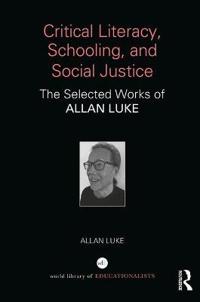 Critical Literacy, Schooling, and Social Justice: The Selected Works of Allan Luke