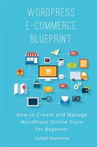 Wordpress E-Commerce Blueprint: How to Create and Manage Wordpress Online Store for Beginner