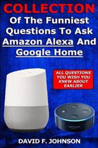 Collection of the Funniest Questions to Ask Google Home and Amazon Alexa!