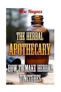 The Herbal Apothecary: How to Make Herbal Tinctures