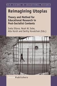 Reimagining Utopias: Theory and Method for Educational Research in Post-Socialist Contexts