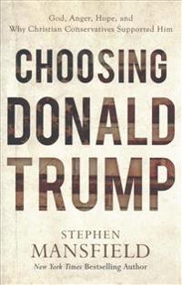 Choosing donald trump - god, anger, hope, and why christian conservatives s
