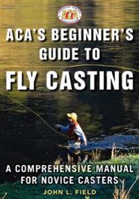 Aca's Beginner's Guide to Fly Casting: Featuring the Twelve Casts You Need to Know