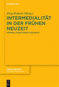 Intermedialitat in Der Fruhen Neuzeit: Formen, Funktionen, Konzepte