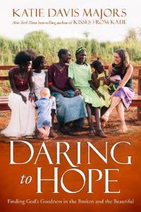Daring to hope - finding gods goodness in the broken and the beautiful