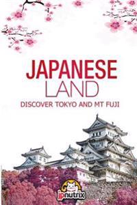 Japanese Land: Tokyo and MT Fuji: Discover the Japan History and the Main Cities Tokyo, Kyoto and Osaka