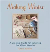 Making winter - a creative guide for surviving the winter months