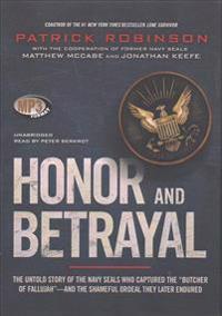 Honor and Betrayal: The Untold Story of the Navy Seals Who Captured the 