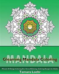 Gleaming Mandala: Miracle 50 Design Coloring Art, Stress Relieving, Coloring Designs for Adults, Beautiful Relaxation, Artists' Coloring