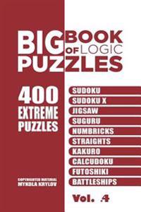 Big Book of Logic Puzzles - 400 Extreme Puzzles: Sudoku, Sudoku X, Jigsaw, Suguru, Numbricks, Straights, Kakuro, Calcudoku, Futoshiki, Battleships (Vo