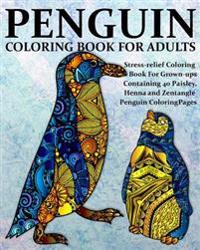 Penguin Coloring Book for Adults: Stress-Relief Coloring Book for Grown-Ups, Containing 40 Paisley, Henna and Zentangle Penguin Coloring Pages