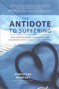 The Antidote to Suffering: How Compassionate Connected Care Can Improve Safety, Quality, and Experience