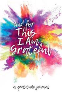 And for This I Am Grateful: A Gratitude Journal
