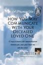 "A Psychic's View - How You May Communicate With Your Deceased Loved One.": 6 steps to heart-felt communication between you, and your loved one who ha