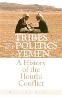 Tribes and Politics in Yemen: A History of the Houthi Conflict