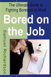 Bored on the Job: The Ultimate Guide to Fighting Boredom at Work