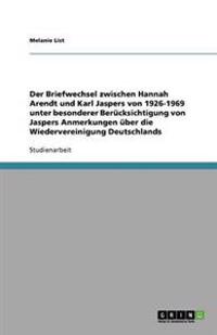 Der Briefwechsel Zwischen Hannah Arendt Und Karl Jaspers Von 1926-1969. Jaspers Anmerkungen Uber Die Wiedervereinigung Deutschlands