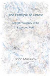 The Principle of Unrest: Activist Philosophy in the Expanded Field