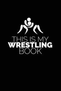 This Is My Wrestling Book: Combat Sport Writing Journal Lined, Diary, Notebook for Men & Women