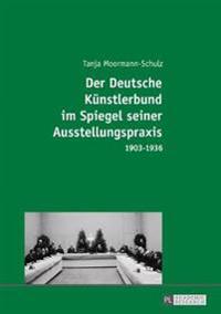Der Deutsche Kuenstlerbund Im Spiegel Seiner Ausstellungspraxis: 1903-1936