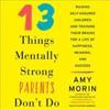 13 Things Mentally Strong Parents Don't Do: Raising Self-Assured Children and Training Their Brains for a Life of Happiness, Meaning, and Success