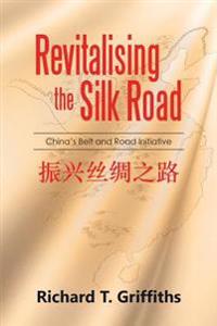 Revitalising the Silk Road: China's Belt and Road Initiative