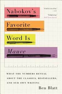 Nabokov's Favorite Word Is Mauve: What the Numbers Reveal about the Classics, Bestsellers, and Our Own Writing