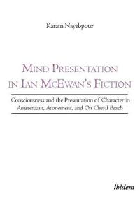 Mind presentation in ian mcewan`s fiction - consciousness and the presentat