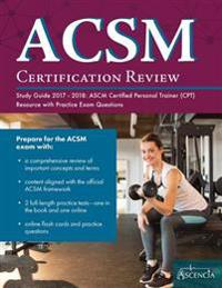 ACSM Certification Review Study Guide 2017-2018: Ascm Certified Personal Trainer (Cpt) Resource with Practice Exam Questions