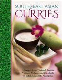 South-East Asian Curries: 50 Recipes from Thailand, Burma, Vietnam, Malaysia and the Islands of Indonesia and the Philippines