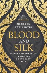 Blood and Silk: Power and Conflict in Modern Southeast Asia