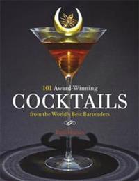 101 Award-Winning Cocktails from the World's Best Bartenders