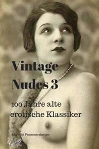 Vintage Nudes 3: 100 Jahre Alte Erotische Klassiker