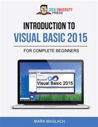 Introduction to Visual Basic 2015: The Complete Beginner's Guide
