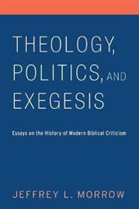 Theology, Politics, and Exegesis: Essays on the History of Modern Biblical Criticism