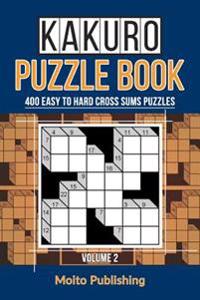Kakuro Puzzle Book: 400 Easy to Hard Cross Sums Puzzles Volume II