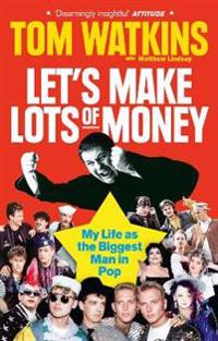 Lets make lots of money - my life as the biggest man in pop