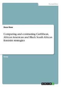 Comparing and Contrasting Caribbean, African American and Black South African Feminist Strategies