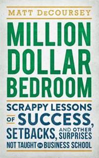 Million Dollar Bedroom: Scrappy Lessons of Success, Setbacks, and Other Surprises Not Taught in Business School