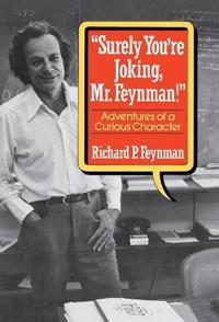 Surely You Re Joking, Mr. Feynman!: Adventures of a Curious Character