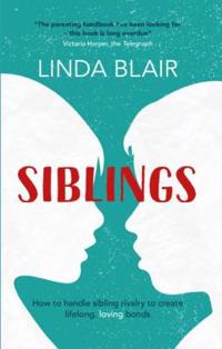 Siblings: How to Handle Sibling Rivalry to Create Lifelong Loving Bonds