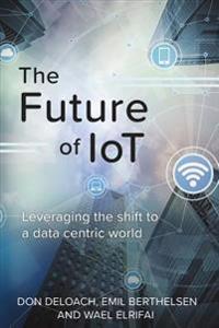 The Future of IoT: Leveraging the Shift to a Data Centric World