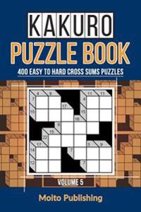 Kakuro Puzzle Book: 400 Easy to Hard Cross Sums Puzzles Volume V