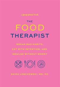 The Food Therapist: Break Bad Habits, Eat with Intention, and Indulge Without Worry