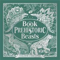 Book of prehistoric beasts - colour and discover