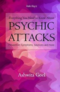 Everything You Need to Know about Psychic Attacks: Prevention, Symptoms, Solutions and More
