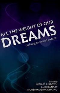 All the Weight of Our Dreams: On Living Racialized Autism