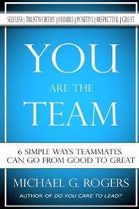 You Are the Team: 6 Simple Ways Teammates Can Go from Good to Great