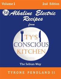 Alkaline Electric Recipes from Ty's Conscious Kitchen: The Sebian Way Volume 1: 36 Alkaline Electric Recipes Using Sebian Approved Ingredients