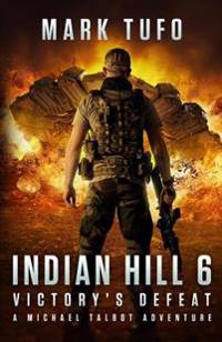 Indian Hill 6: Victory's Defeat: A Michael Talbot Adventure